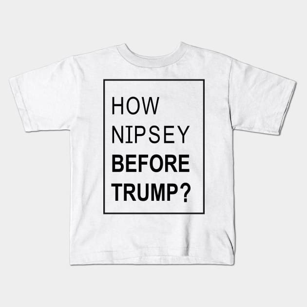 how nipsey before trump  t shirt Kids T-Shirt by yellowpinko